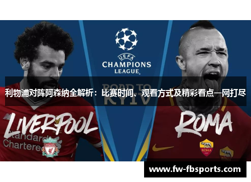 利物浦对阵阿森纳全解析:比赛时间、观看方式及精彩看点一网打尽 利物浦对阵阿森纳全解析:比赛时间、观看方式及精彩看点一网打尽