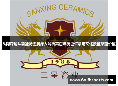 从阿森纳队徽独特图腾深入解析其百年历史传承与文化象征意蕴价值 从阿森纳队徽独特图腾深入解析其百年历史传承与文化象征意蕴价值