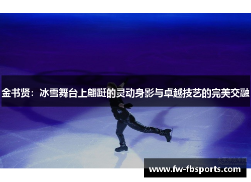 金书贤：冰雪舞台上翩跹的灵动身影与卓越技艺的完美交融