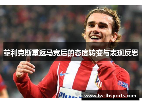 菲利克斯重返马竞后的态度转变与表现反思