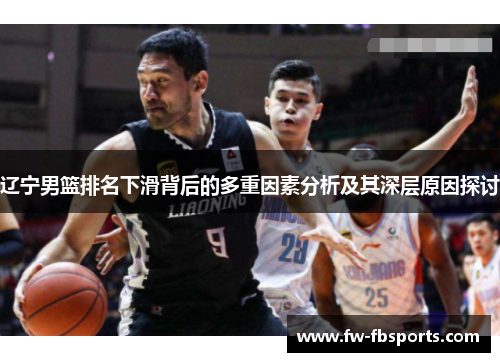 辽宁男篮排名下滑背后的多重因素分析及其深层原因探讨