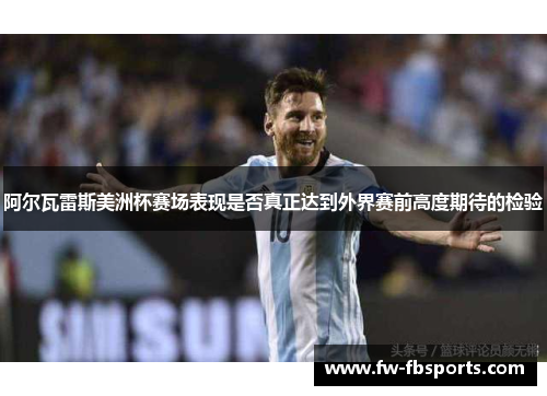 阿尔瓦雷斯美洲杯赛场表现是否真正达到外界赛前高度期待的检验
