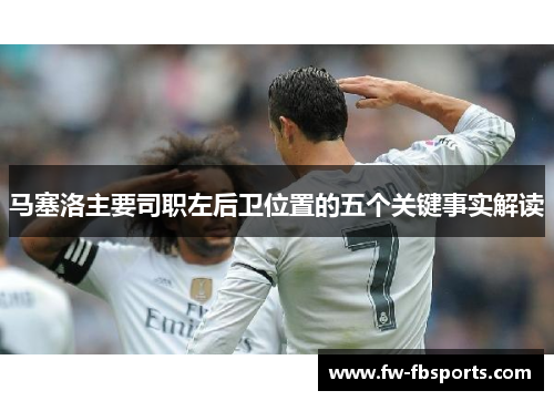 马塞洛主要司职左后卫位置的五个关键事实解读