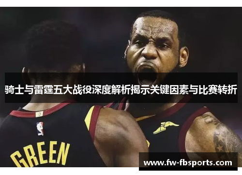 骑士与雷霆五大战役深度解析揭示关键因素与比赛转折
